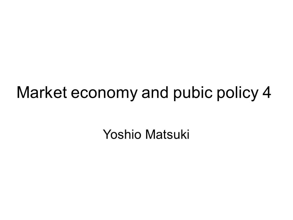 Market economy and pubic policy 4 Yoshio Matsuki